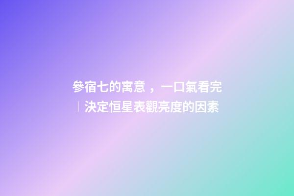 參宿七的寓意，一口氣看完︱決定恒星表觀亮度的因素